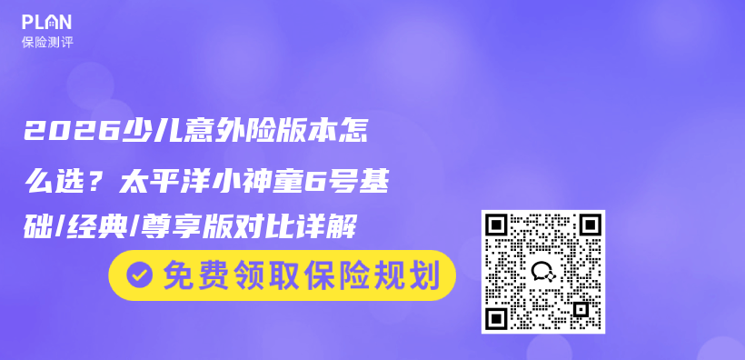 2026少儿意外险版本怎么选？太平洋小神童6号基础/经典/尊享版对比详解插图1