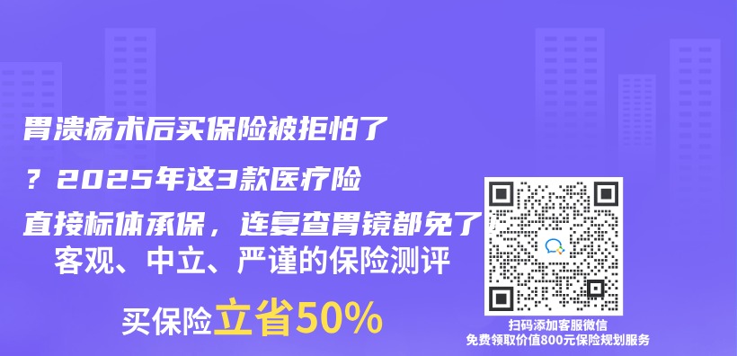 胃溃疡术后买保险被拒怕了？2025年这3款医疗险直接标体承保，连复查胃镜都免了！插图