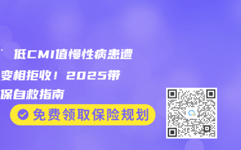 🚨 低CMI值慢性病患遭医院变相拒收！2025带病投保自救指南