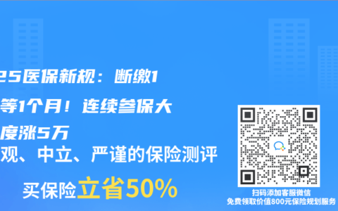 2025医保新规：断缴1年多等1个月！连续参保大病额度涨5万