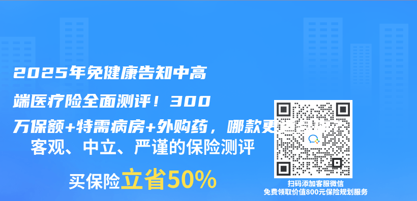 2025年免健康告知中高端医疗险全面测评！300万保额+特需病房+外购药，哪款更适合你？插图