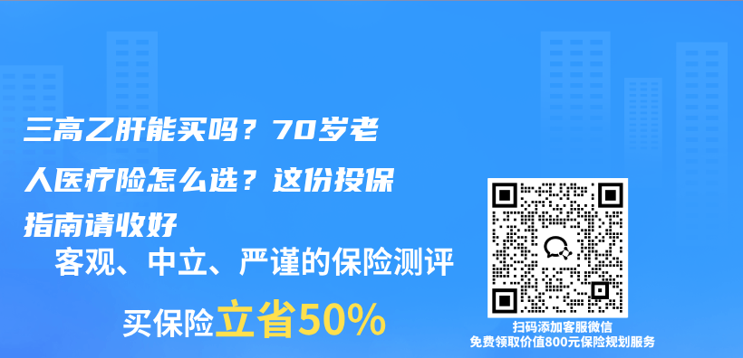 三高乙肝能买吗？70岁老人医疗险怎么选？这份投保指南请收好插图