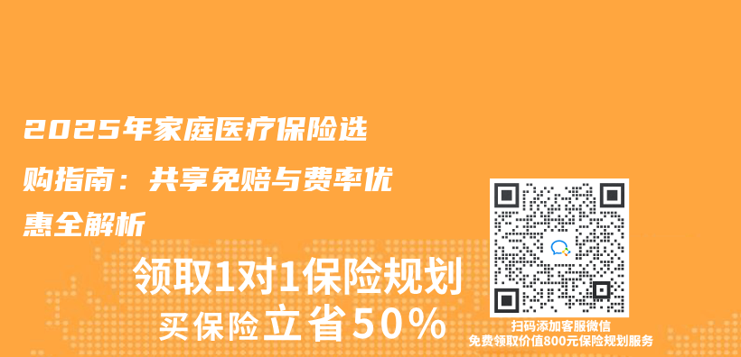 2025年家庭医疗保险选购指南：共享免赔与费率优惠全解析插图