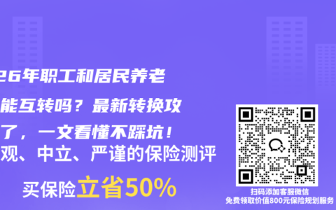 2026年职工和居民养老保险能互转吗？最新转换攻略来了，一文看懂不踩坑！