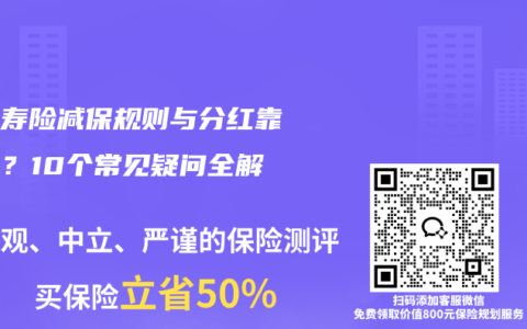 终身寿险减保规则与分红靠谱吗？10个常见疑问全解答