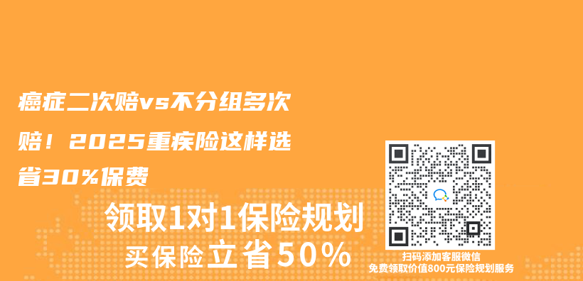 癌症二次赔vs不分组多次赔！2025重疾险这样选省30%保费插图