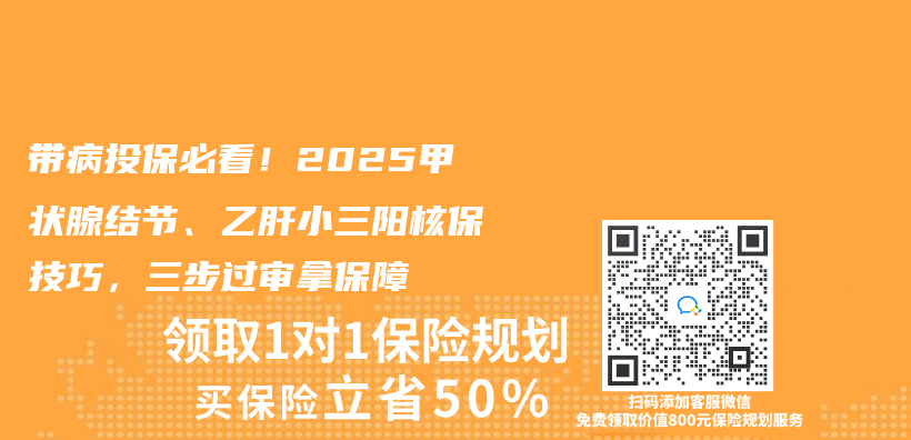 带病投保必看！2025甲状腺结节、乙肝小三阳核保技巧，三步过审拿保障插图