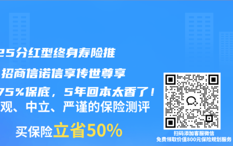 2025分红型终身寿险推荐：招商信诺信享传世尊享版1.75%保底，5年回本太香了！