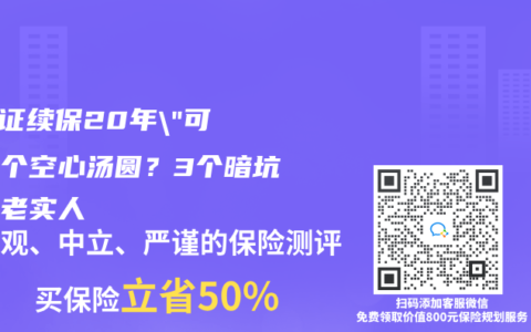 “保证续保20年”可能是个空心汤圆？3个暗坑专坑老实人