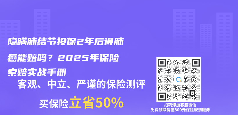 隐瞒肺结节投保2年后得肺癌能赔吗？2025年保险索赔实战手册插图