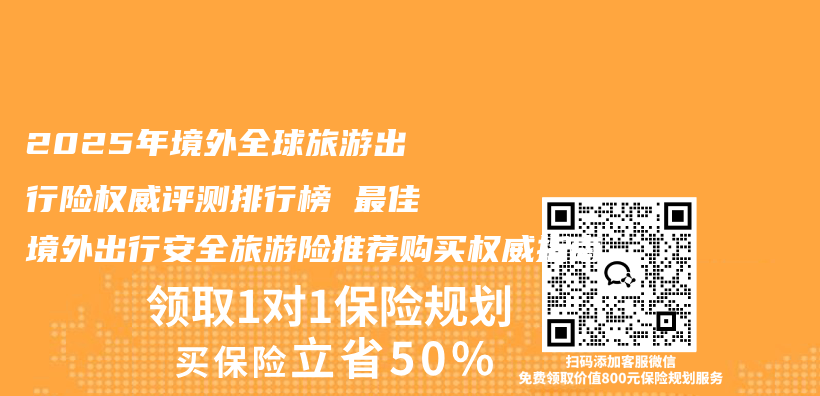 2025年境外全球旅游出行险权威评测排行榜 最佳境外出行安全旅游险推荐购买权威指南插图 2025年境外全球旅游出行险权威评测排行榜 最佳境外出行安全旅游险推荐购买权威指南插图