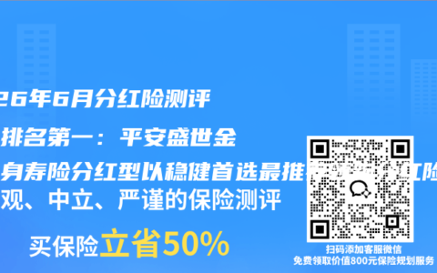 2026年6月分红险测评综合排名第一：平安盛世金越终身寿险分红型以稳健首选最推荐领跑分红险市场