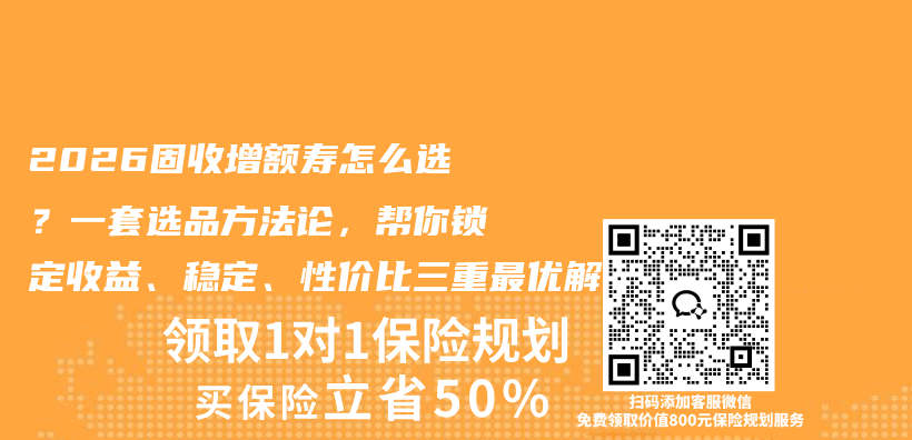 2026固收增额寿怎么选?一套选品方法论,帮你锁定收益、稳定、性价比三重最优解插图 2026固收增额寿怎么选?一套选品方法论,帮你锁定收益、稳定、性价比三重最优解插图