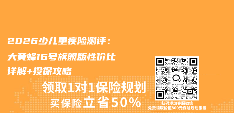 2026少儿重疾险测评：大黄蜂16号旗舰版性价比详解+投保攻略插图