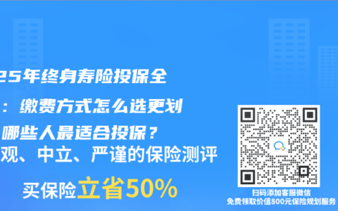 2025年终身寿险投保全攻略：缴费方式怎么选更划算？哪些人最适合投保？