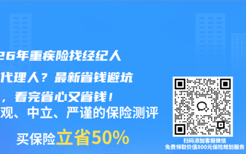 2026年重疾险找经纪人还是代理人？最新省钱避坑指南，看完省心又省钱！