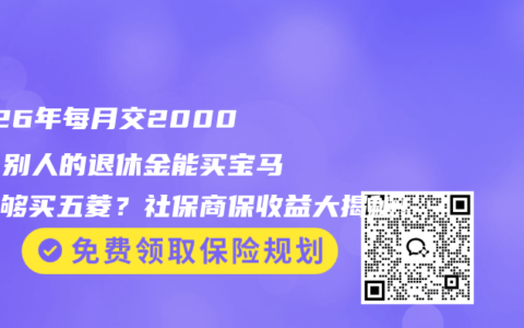 2026年每月交2000块，别人的退休金能买宝马你只够买五菱？社保商保收益大揭秘！