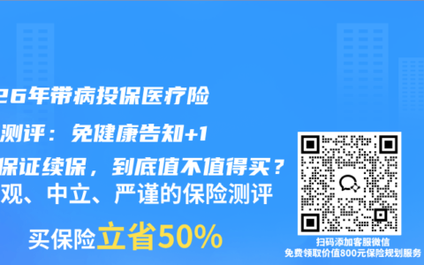 2026年带病投保医疗险深度测评：免健康告知+10年保证续保，到底值不值得买？