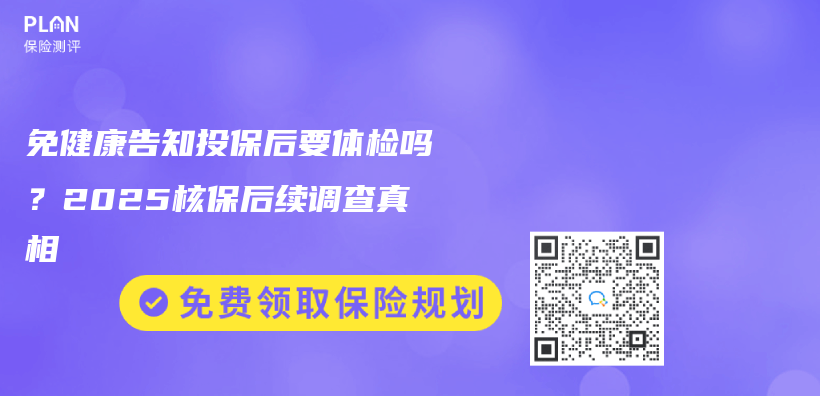 免健康告知投保后要体检吗？2025核保后续调查真相插图