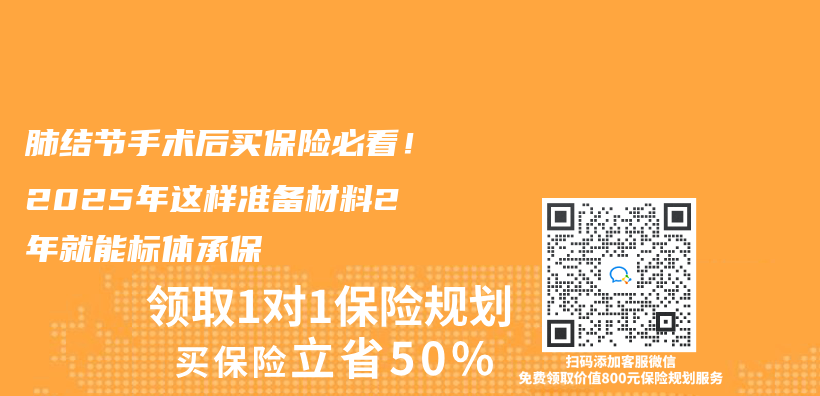肺结节手术后买保险必看！2025年这样准备材料2年就能标体承保插图