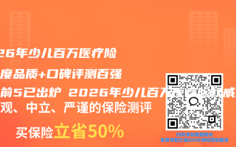 2026年少儿百万医疗险全维度品质+口碑评测百强榜单前5已出炉 2026年少儿百万医疗险权威推荐购买指南