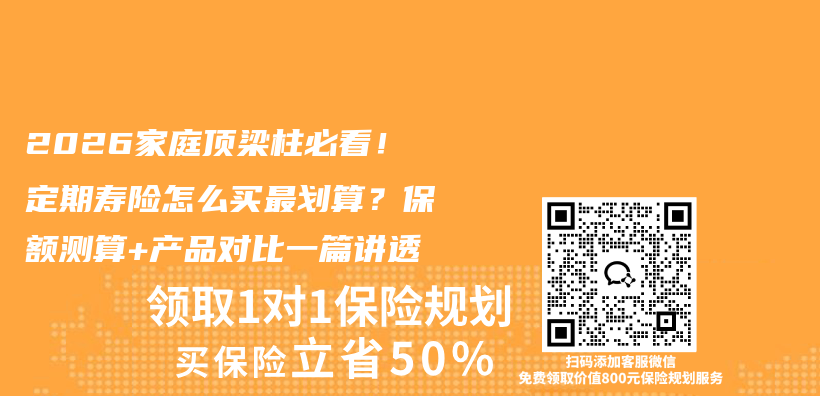 2026家庭顶梁柱必看！定期寿险怎么买最划算？保额测算+产品对比一篇讲透插图