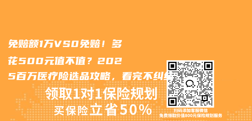 免赔额1万VS0免赔！多花500元值不值？2025百万医疗险选品攻略，看完不纠结插图