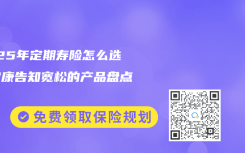 2025年定期寿险怎么选？健康告知宽松的产品盘点
