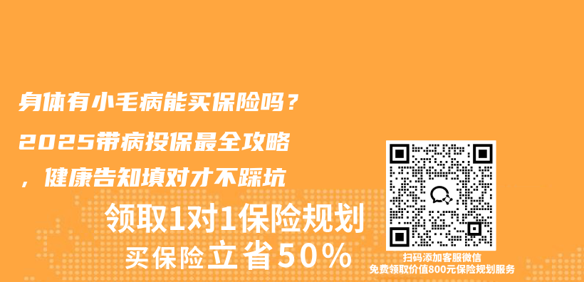 身体有小毛病能买保险吗？2025带病投保最全攻略，健康告知填对才不踩坑插图1