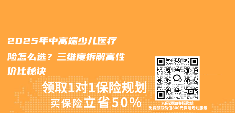 2025年中高端少儿医疗险怎么选？三维度拆解高性价比秘诀插图