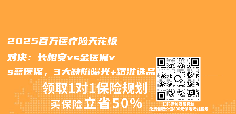 2025百万医疗险天花板对决：长相安vs金医保vs蓝医保，3大缺陷曝光+精准选品指南插图1