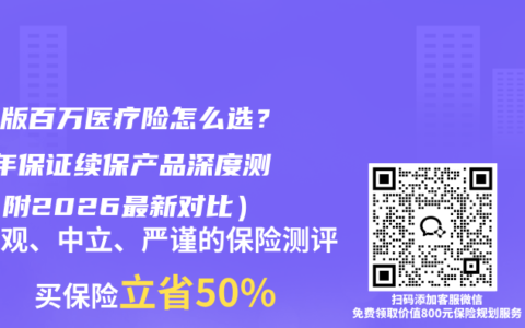 家庭版百万医疗险怎么选？20年保证续保产品深度测评（附2026最新对比）