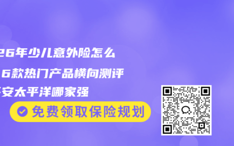 2026年少儿意外险怎么选？6款热门产品横向测评，平安太平洋哪家强