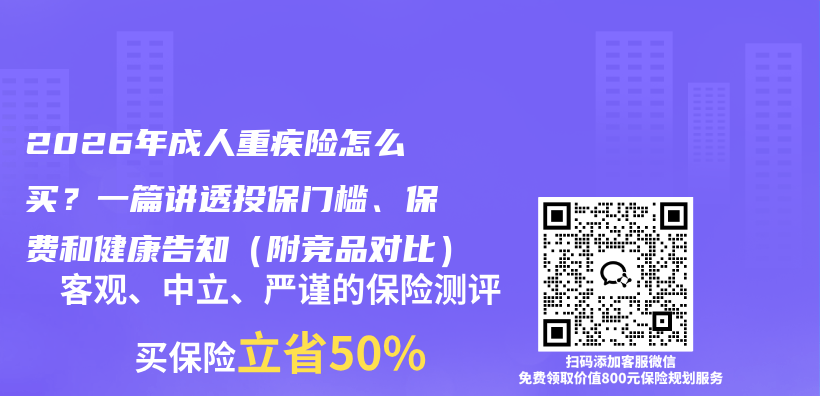 2026年成人重疾险怎么买？一篇讲透投保门槛、保费和健康告知（附竞品对比）插图