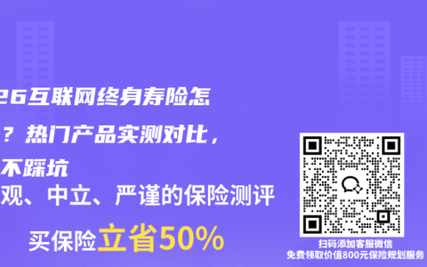 2026互联网终身寿险怎么选？热门产品实测对比，看完不踩坑