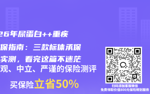 2026年尿蛋白++重疾险投保指南：三款标体承保产品实测，看完这篇不迷茫
