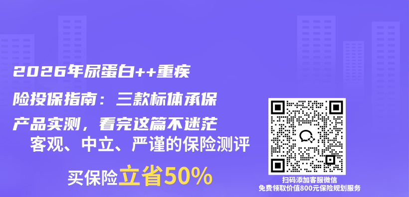 2026年尿蛋白++重疾险投保指南：三款标体承保产品实测，看完这篇不迷茫插图