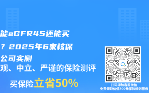 肾功能eGFR45还能买保险？2025年6家核保宽松公司实测