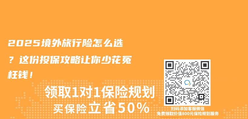 2025境外旅行险怎么选？这份投保攻略让你少花冤枉钱！插图