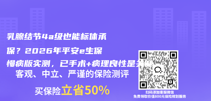 乳腺结节4a级也能标体承保?2026年平安e生保慢病版实测,已手术+病理良性是关键插图 乳腺结节4a级也能标体承保?2026年平安e生保慢病版实测,已手术+病理良性是关键插图
