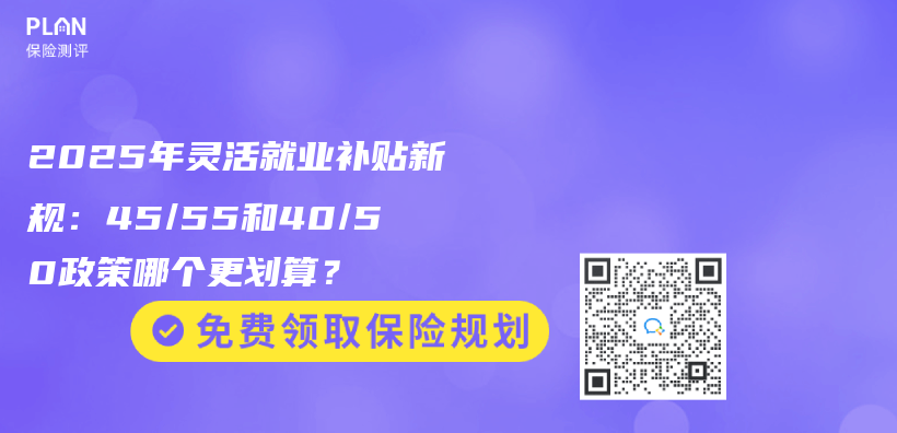 2025年灵活就业补贴新规：45/55和40/50政策哪个更划算？插图