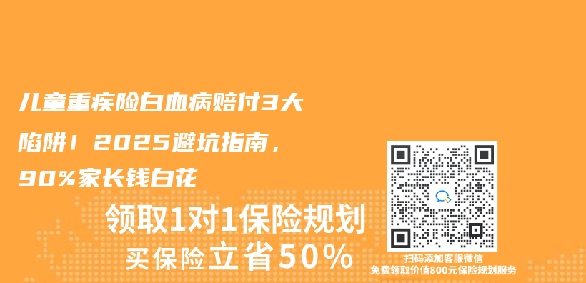 儿童重疾险白血病赔付3大陷阱！2025避坑指南，90%家长钱白花插图