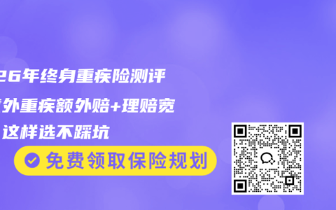 2026年终身重疾险测评：意外重疾额外赔+理赔宽松，这样选不踩坑