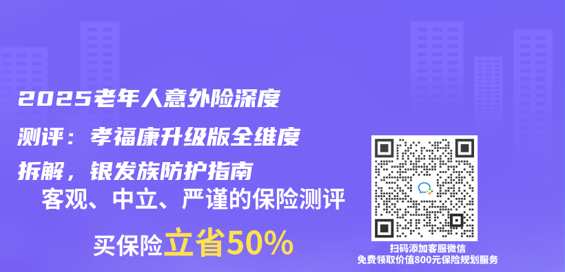 2025老年人意外险深度测评：孝福康升级版全维度拆解，银发族防护指南插图