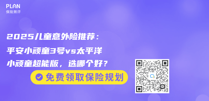2025儿童意外险推荐：平安小顽童3号vs太平洋小顽童超能版，选哪个好？插图