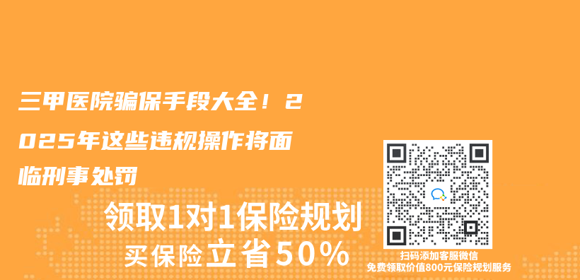 三甲医院骗保手段大全！2025年这些违规操作将面临刑事处罚插图