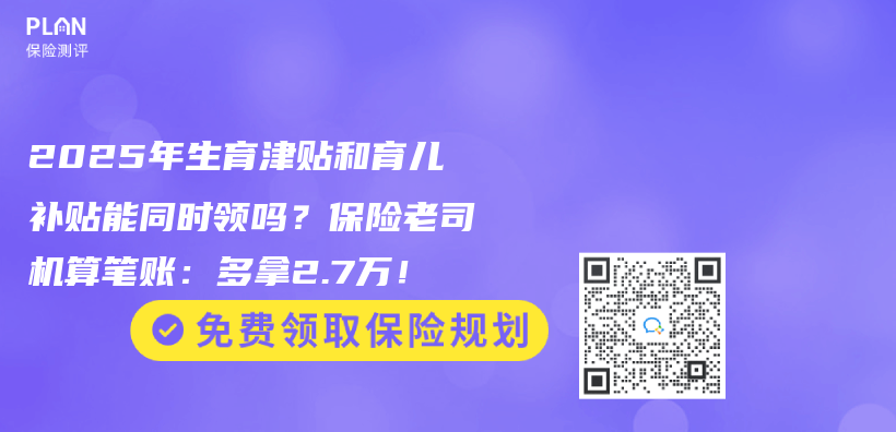 2025年生育津贴和育儿补贴能同时领吗？保险老司机算笔账：多拿2.7万！插图