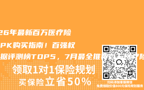 2026年最新百万医疗险终极PK购买指南！百强权威数据评测榜TOP5，7月最全推荐百万医疗险投保攻略