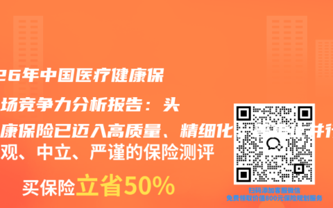 2026年中国医疗健康保险市场竞争力分析报告：头部健康保险已迈入高质量、精细化、普惠化并行的深度竞争阶段