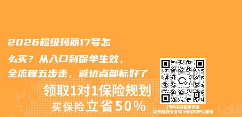 2026超级玛丽17号怎么买?从入口到保单生效,全流程五步走,避坑点都标好了插图 2026超级玛丽17号怎么买?从入口到保单生效,全流程五步走,避坑点都标好了插图